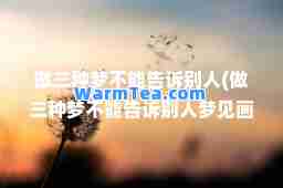 做三种梦不能告诉别人(做三种梦不能告诉别人梦见画圈) 做三种梦不能告诉别人(做三种梦不能告诉别人梦见画圈)