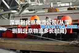 深圳到北京物流公司(从深圳到北京物流多长时间)
