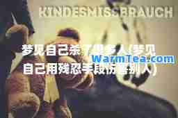 梦见自己杀了很多人(梦见自己用残忍手段伤害别人)