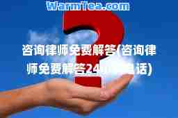 咨询律师免费解答(咨询律师免费解答24小时电话)
