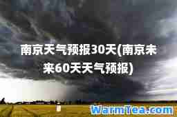 南京天气预报30天(南京未来60天天气预报)