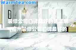 装修公司口碑最好的是哪家(福州装修公司口碑最好的是哪家)