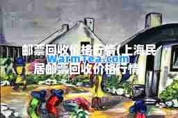 邮票回收价格行情(上海民居邮票回收价格行情)