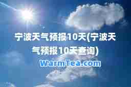 宁波天气预报10天(宁波天气预报10天查询)