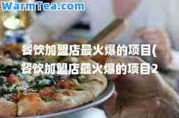 餐饮加盟店最火爆的项目(餐饮加盟店最火爆的项目20235)
