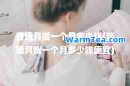 普通月嫂一个月多少钱(普通月嫂一个月多少钱便宜)