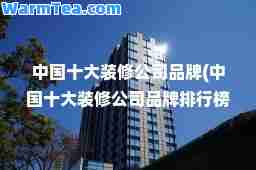 中国十大装修公司品牌(中国十大装修公司品牌排行榜logo)