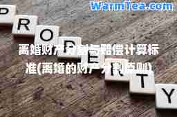 离婚财产分割与赔偿计算标准(离婚的财产分割原则)