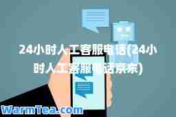 24小时人工客服电话(24小时人工客服电话京东)