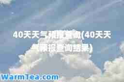 40天天气预报查询(40天天气预报查询结果)