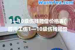 1—10级伤残赔偿价格表(四川工伤1—10级伤残赔偿价格表)