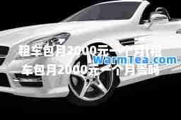 租车包月2000元一个月(租车包月2000元一个月贵吗)