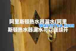 阿里斯顿热水器漏水(阿里斯顿热水器漏水可以继续开吗)