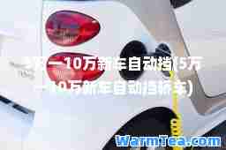 5万一10万新车自动挡(5万一10万新车自动挡轿车)