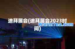 迪拜展会(迪拜展会2023时间)