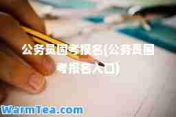 公务员国考报名(公务员国考报名入口)