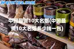 中国最贵10大名烟(中国最贵10大名烟多少钱一包)