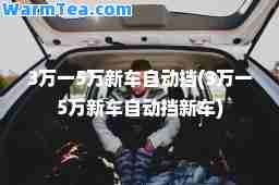 3万一5万新车自动挡(3万一5万新车自动挡新车)