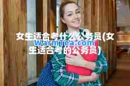 女生适考什么公务员(女生适考的公务员)