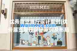 优秀展览展厅设计案例(优秀展览展厅设计案例及布局)