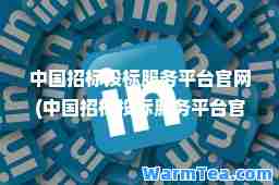 中国招标投标服务平台官网(中国招标投标服务平台官网电话)