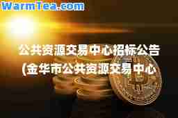 公共资源交易中心招标公告(金华市公共资源交易中心招标公告)