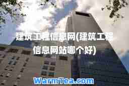 建筑工程信息网(建筑工程信息网站哪个好)