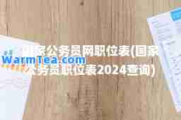 国家公务员网职位表(国家公务员职位表2024查询)
