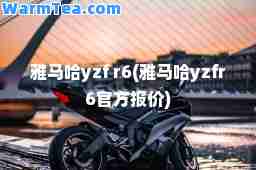 雅马哈yzf r6(雅马哈yzfr6官方报价)