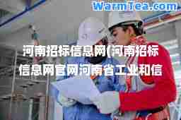 河南招标信息网(河南招标信息网官网河南省工业和信息技术学校水管招标)
