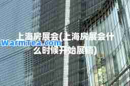 上海房展会(上海房展会什么时候开始展销)