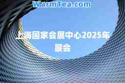 上海国家会展中心2025年展会