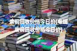 废铜回收价格今日价(电缆废铜回收价格今日价)
