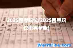 2025国考职位(2025国考职位表完整版)