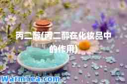 丙二醇(丙二醇在化妆品中的作用)