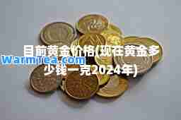 目前黄金价格(现在黄金多少钱一克2024年)