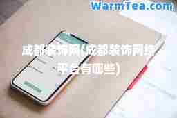 成都装饰网(成都装饰网络平台有哪些)