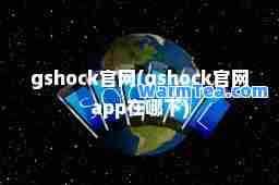 gshock官网(gshock官网app在哪下)