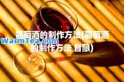 葡萄酒的制作方法(葡萄酒的制作方法 自酿)