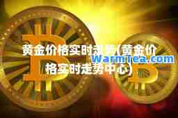 黄金价格实时走势(黄金价格实时走势中心)