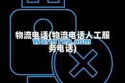 物流电话(物流电话人工服务电话)