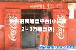 免费招商加盟平台(小投资2～3万加盟店)