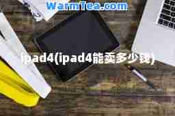 ipad4(ipad4能卖多少钱)