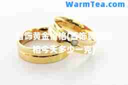 首饰黄金价格(首饰黄金价格今天多少一克)