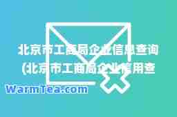 北京市工商局企业信息查询(北京市工商局企业信用查询网)