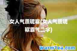 女人气质昵称(女人气质昵称霸气二字)