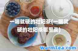 一喝就硬的壮阳茶(一喝就硬的壮阳茶哪里卖)