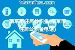 南京市住房公积金(南京市住房公积金电话)