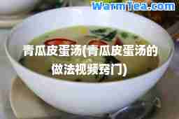 青瓜皮蛋汤(青瓜皮蛋汤的做法视频窍门)