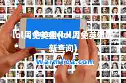 lol周免英雄(lol周免英雄查询)